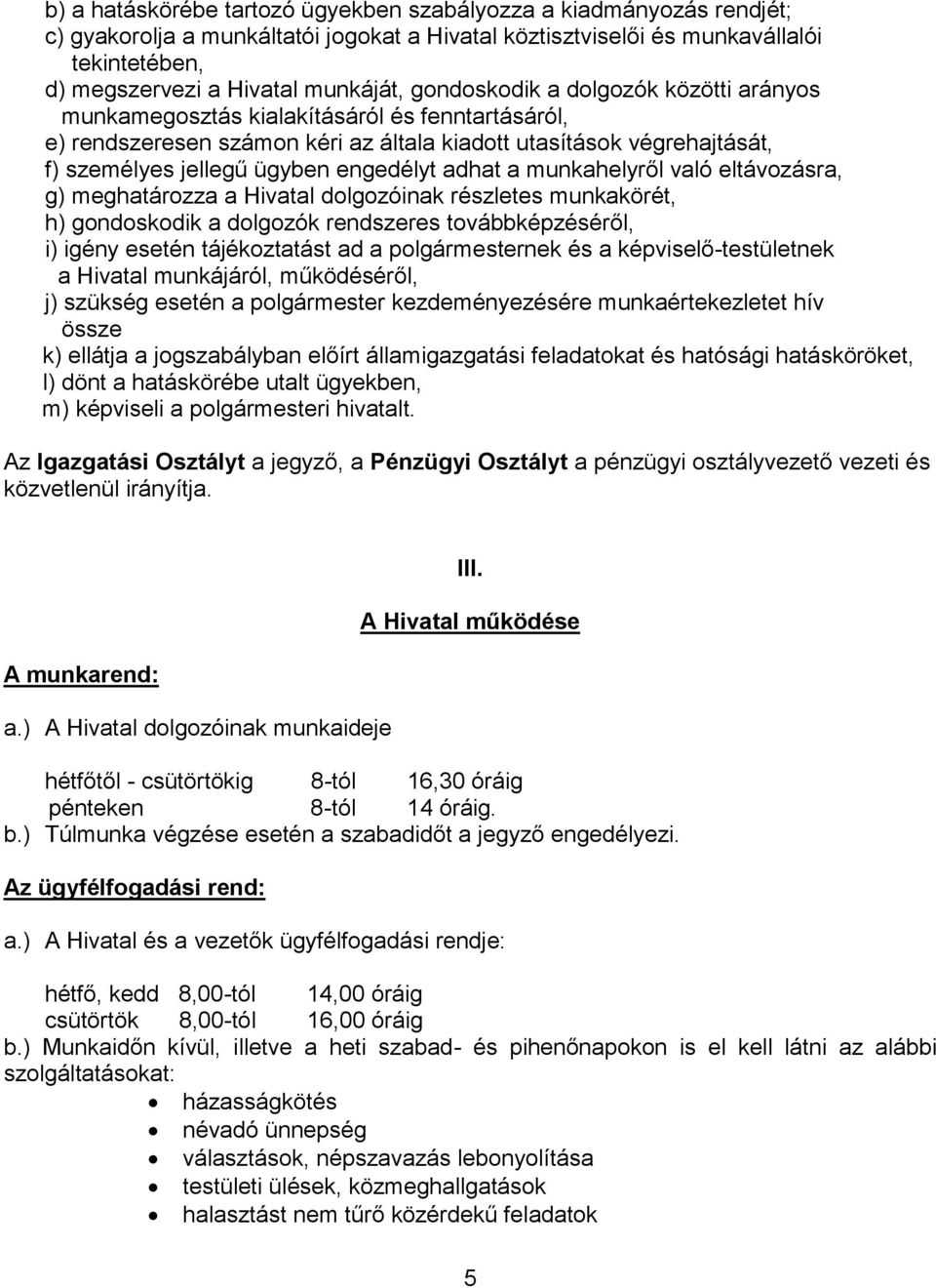 adhat a munkahelyről való eltávozásra, g) meghatározza a Hivatal dolgozóinak részletes munkakörét, h) gondoskodik a dolgozók rendszeres továbbképzéséről, i) igény esetén tájékoztatást ad a