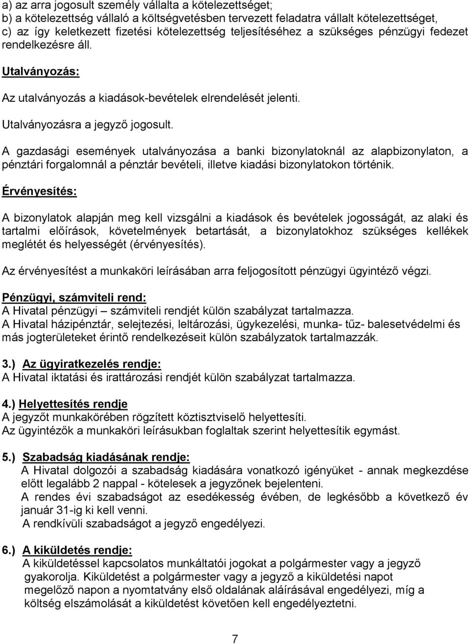 A gazdasági események utalványozása a banki bizonylatoknál az alapbizonylaton, a pénztári forgalomnál a pénztár bevételi, illetve kiadási bizonylatokon történik.