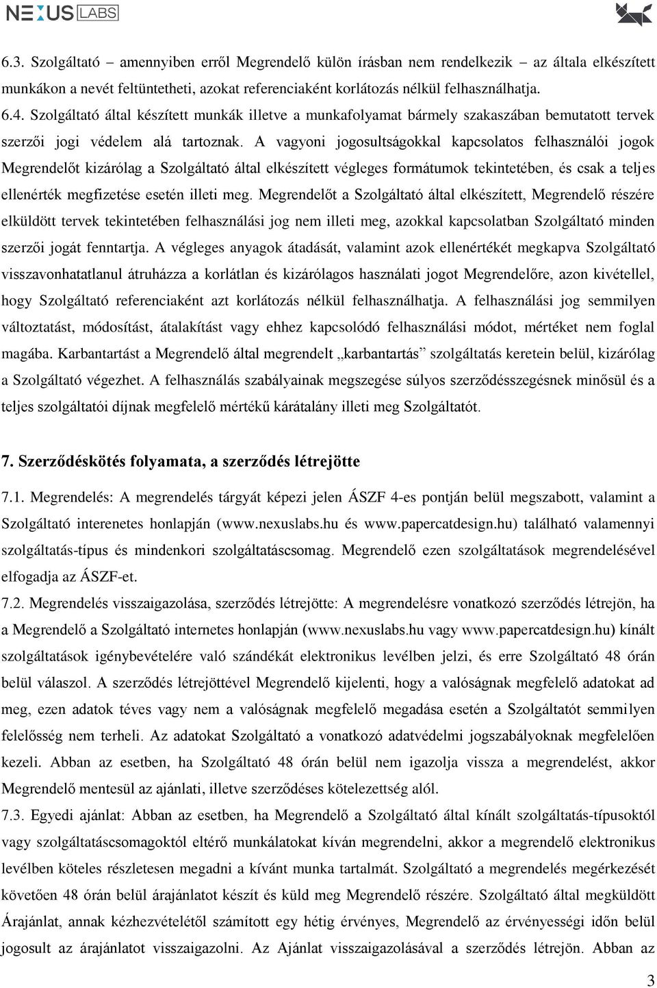 A vagyoni jogosultságokkal kapcsolatos felhasználói jogok Megrendelőt kizárólag a Szolgáltató által elkészített végleges formátumok tekintetében, és csak a teljes ellenérték megfizetése esetén illeti