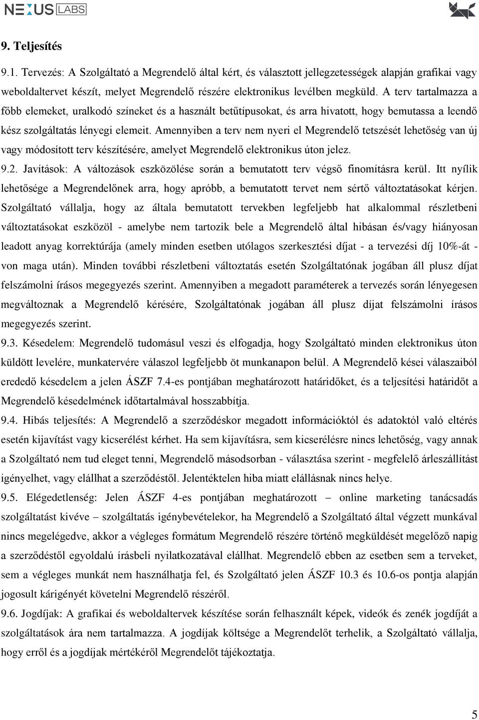 Amennyiben a terv nem nyeri el Megrendelő tetszését lehetőség van új vagy módosított terv készítésére, amelyet Megrendelő elektronikus úton jelez. 9.2.