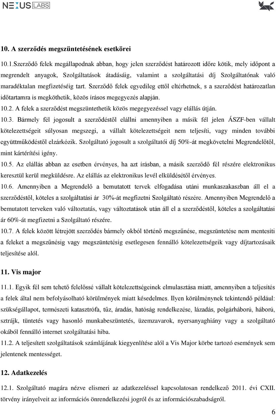 Szerződő felek egyedileg ettől eltérhetnek, s a szerződést határozatlan időtartamra is megköthetik, közös írásos megegyezés alapján. 10.2.