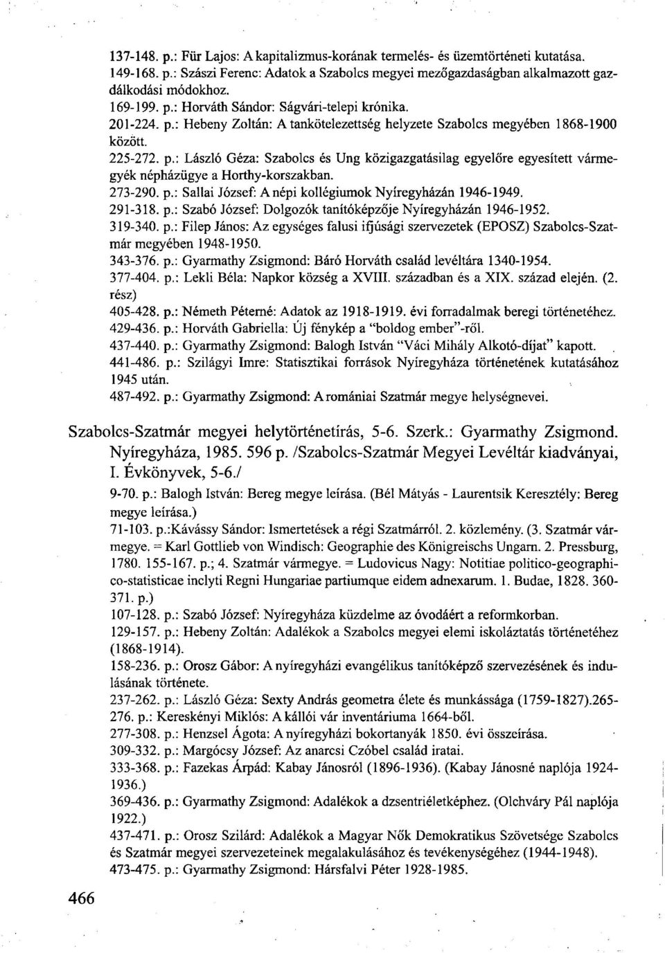 273-290. p.: Sallai József: Anépi kollégiumok Nyíregyházán 1946-1949. 291-318. p.: Szabó József: Dolgozók tanítóképzője Nyíregyházán 1946-1952. 319-340. p.: Filep János: Az egységes falusi ifjúsági szervezetek (EPOSZ) Szabolcs-Szatmár megyében 1948-1950.