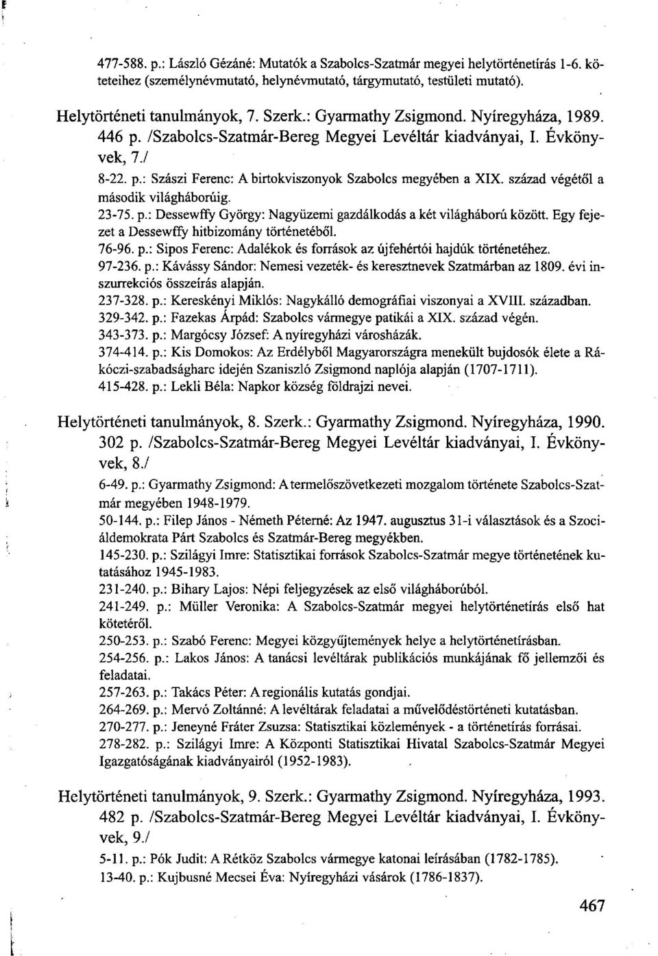 század végétől a második világháborúig. 23-75. p.: Dessewffy György: Nagyüzemi gazdálkodás a két világháború között. Egy fejezet a Dessewffy hitbizomány történetéből. 76-96. p.: Sipos Ferenc: Adalékok és források az újfehértói hajdúk történetéhez.
