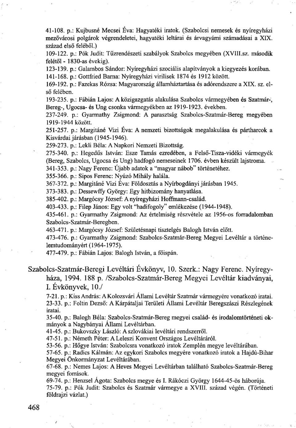 169-192. p.: Fazekas Rózsa: Magyarország államháztartása és adórendszere a XIX. sz. első felében. 193-235. p.: Fábián Lajos: A közigazgatás alakulása Szabolcs vármegyében és Szatmár-, Bereg-, Ugocsa- és Ung csonka vármegyékben az 1919-1923.