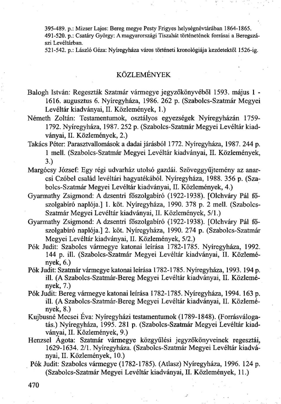 ) Németh Zoltán: Testamentumok, osztályos egyezségek Nyíregyházán 1759-1792. Nyíregyháza, 1987. 252 p. (Szabolcs-Szatmár Megyei Levéltár kiadványai, II. Közlemények, 2.