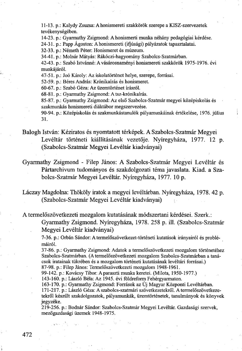 évi munkájáról. 47-51. p.: Joó Károly: Az iskolatörténet helye, szerepe, forrásai. 52-59. p.: Béres András: Krónikaírás és honismeret. 60-67. p.: Szabó Géza: Az üzemtörténet írásról. 68-81. p.: Gyarmathy Zsigmond: A tsz-krónikaírás.