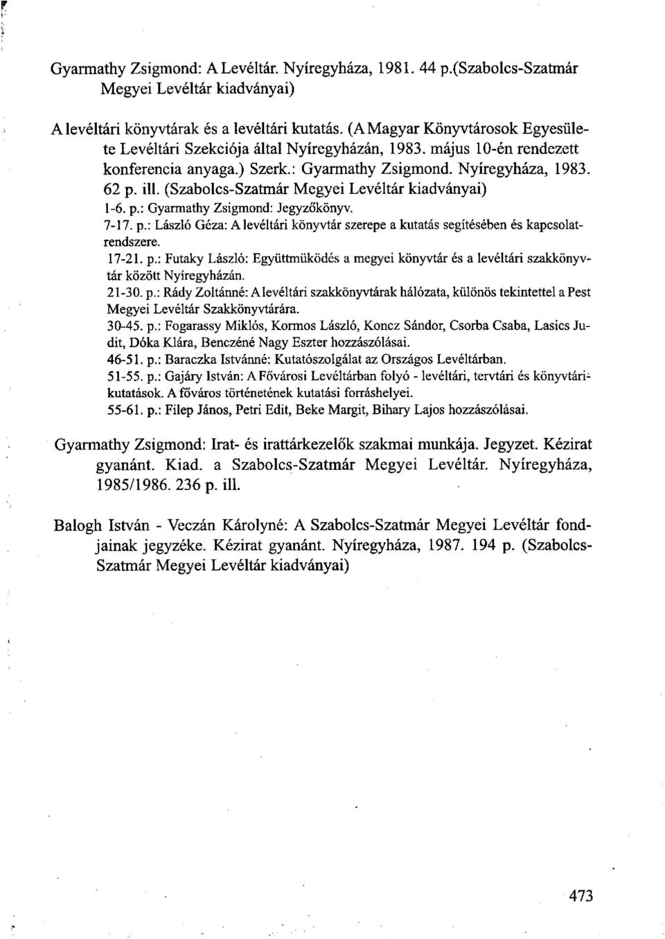 (Szabolcs-Szatmár Megyei Levéltár kiadványai) 1-6. p.: Gyarmathy Zsigmond: Jegyzőkönyv. 7-17. p.: László Géza: A levéltári könyvtár szerepe a kutatás segítésében és kapcsolatrendszere. 17-21. p.: Futaky László: Együttműködés a megyei könyvtár és a levéltári szakkönyvtár között Nyíregyházán.