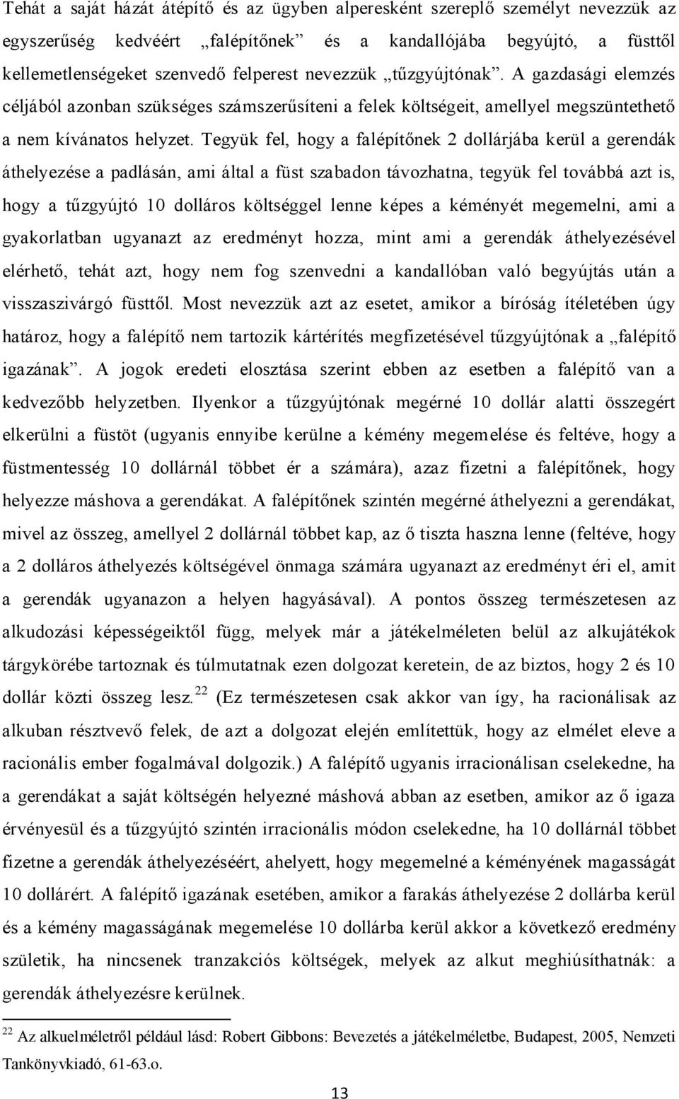 Tegyük fel, hogy a falépítőnek 2 dollárjába kerül a gerendák áthelyezése a padlásán, ami által a füst szabadon távozhatna, tegyük fel továbbá azt is, hogy a tűzgyújtó 10 dolláros költséggel lenne