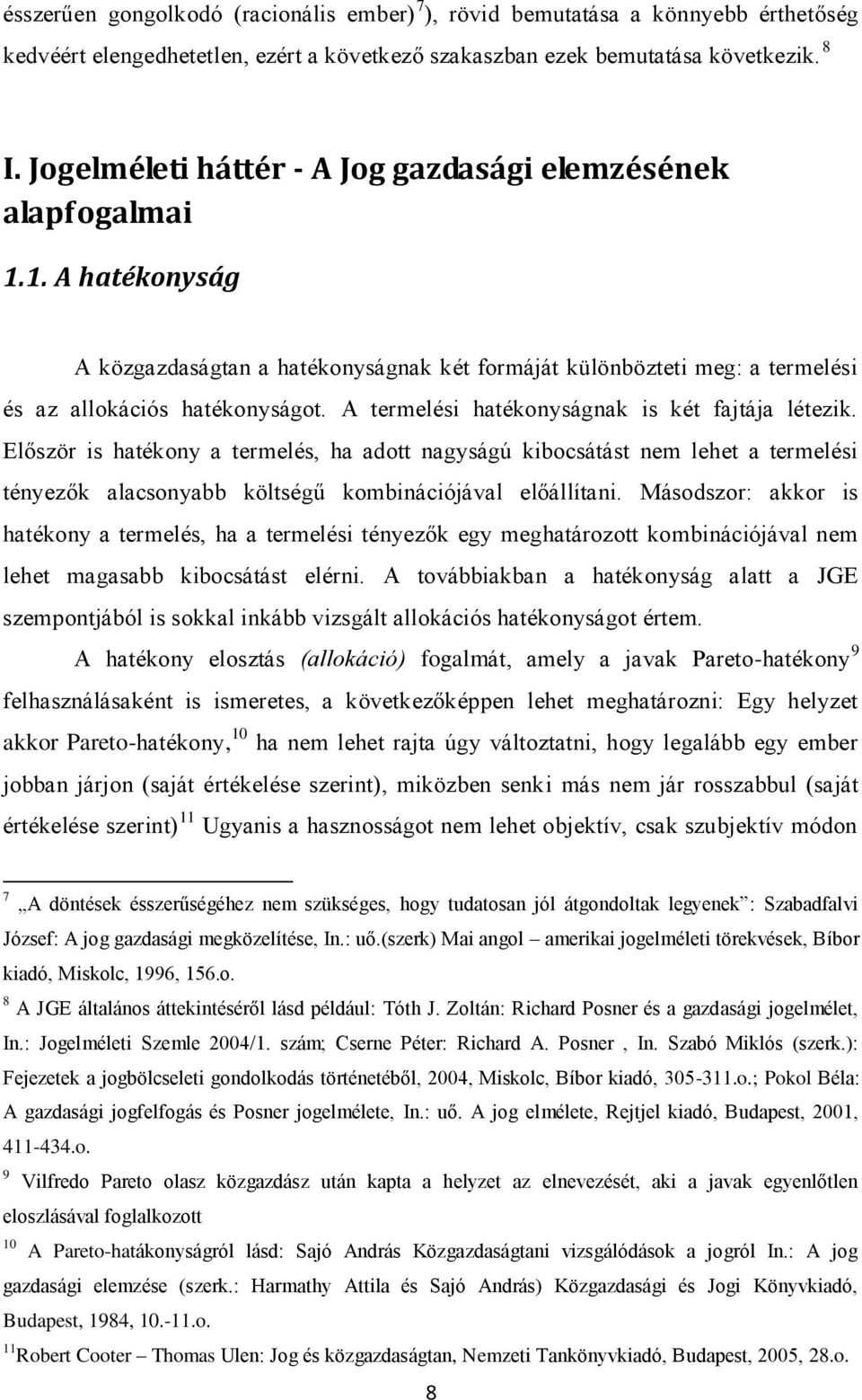 A termelési hatékonyságnak is két fajtája létezik. Először is hatékony a termelés, ha adott nagyságú kibocsátást nem lehet a termelési tényezők alacsonyabb költségű kombinációjával előállítani.