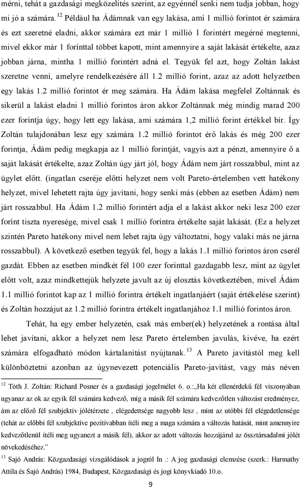 mint amennyire a saját lakását értékelte, azaz jobban járna, mintha 1 millió forintért adná el. Tegyük fel azt, hogy Zoltán lakást szeretne venni, amelyre rendelkezésére áll 1.