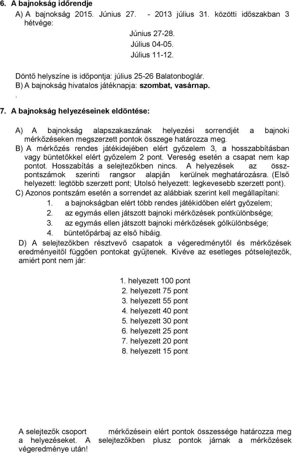 A bajnokság helyezéseinek eldöntése: A) A bajnokság alapszakaszának helyezési sorrendjét a bajnoki mérkőzéseken megszerzett pontok összege határozza meg.