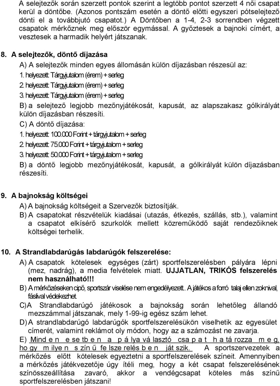 A selejtezők, döntő díjazása A) A selejtezők minden egyes állomásán külön díjazásban részesül az: 1. helyezett: Tárgyjutalom (érem) + serleg 2. helyezett: Tárgyjutalom (érem) + serleg 3.