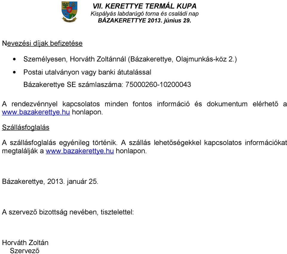információ és dokumentum elérhető a www.bazakerettye.hu honlapon. Szállásfoglalás A szállásfoglalás egyénileg történik.