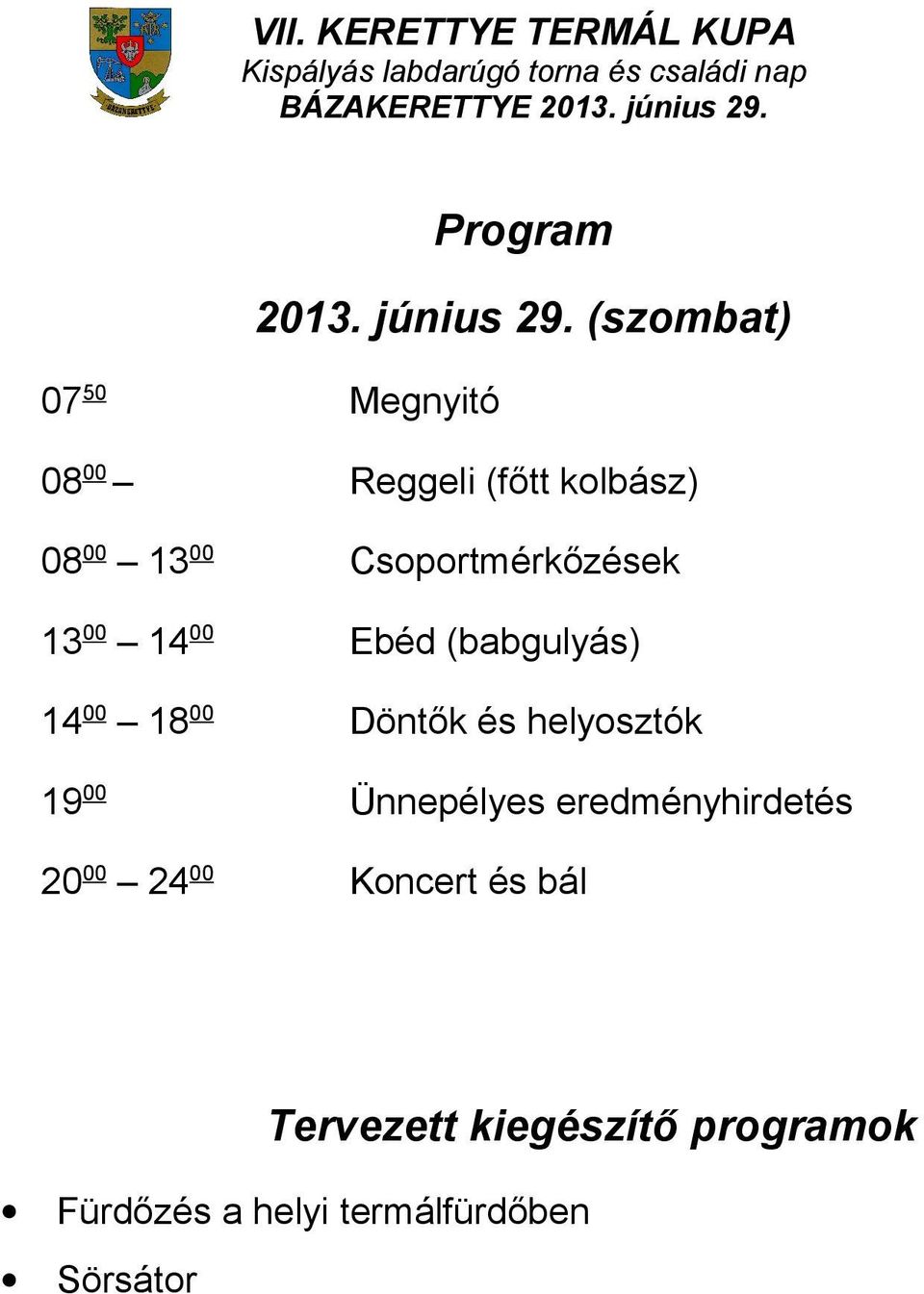 Csoportmérkőzések 13 00 14 00 Ebéd (babgulyás) 14 00 18 00 Döntők és