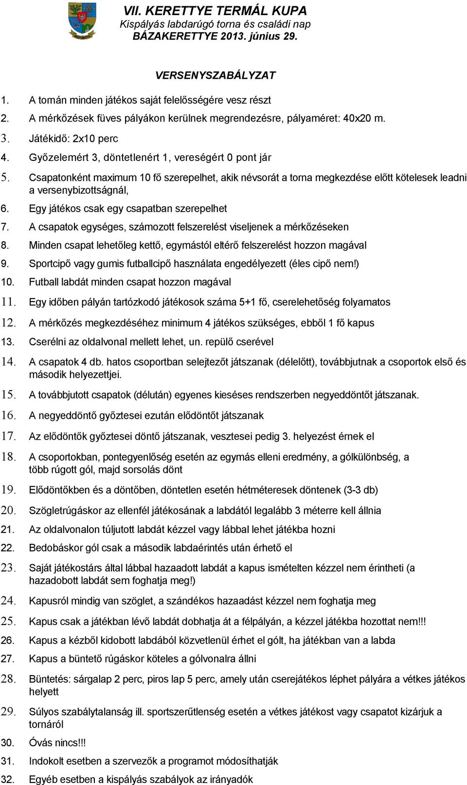 Egy játékos csak egy csapatban szerepelhet 7. A csapatok egységes, számozott felszerelést viseljenek a mérkőzéseken 8. Minden csapat lehetőleg kettő, egymástól eltérő felszerelést hozzon magával 9.