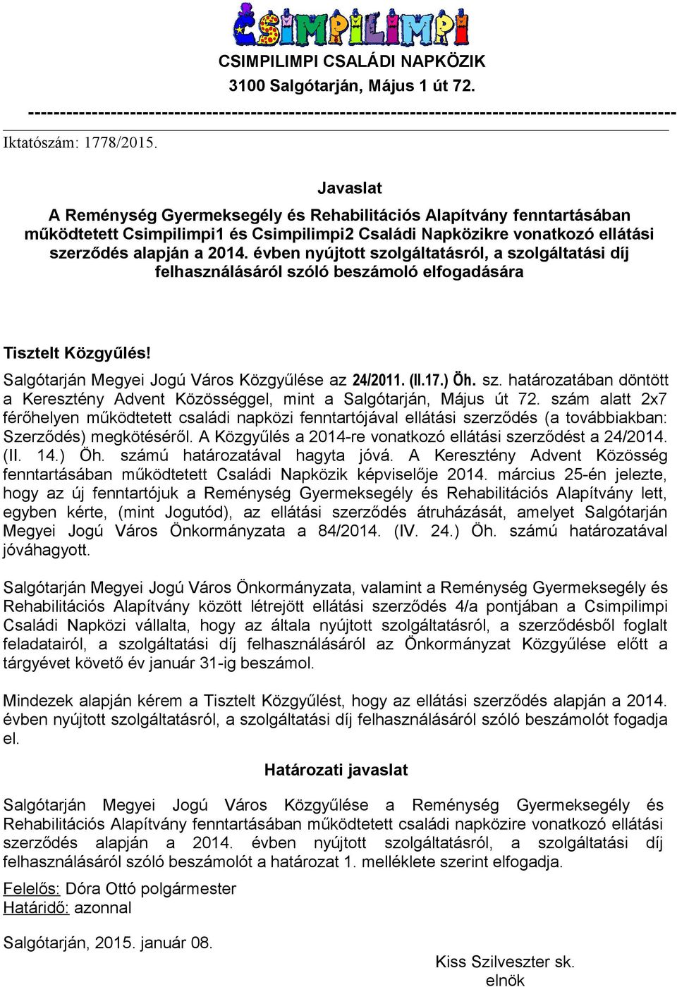 évben nyújtott szolgáltatásról, a szolgáltatási díj felhasználásáról szóló beszámoló elfogadására Tisztelt Közgyűlés! Salgótarján Megyei Jogú Város Közgyűlése az 24/2011. (II.17.) Öh. sz. határozatában döntött a Keresztény Advent Közösséggel, mint a Salgótarján, Május út 72.