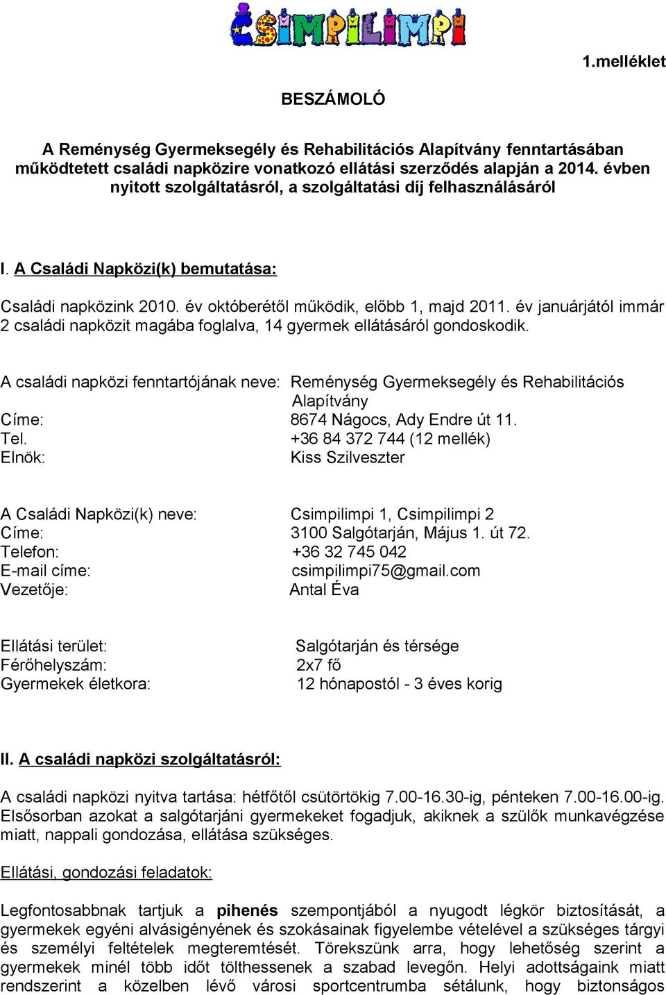 év januárjától immár 2 családi napközit magába foglalva, 14 gyermek ellátásáról gondoskodik.