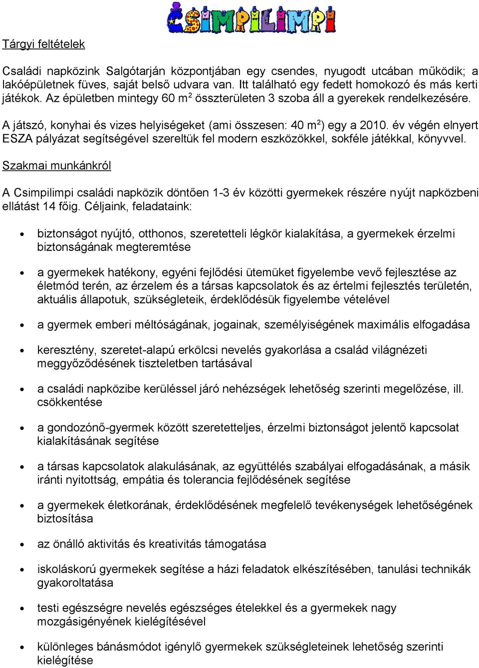 A játszó, konyhai és vizes helyiségeket (ami összesen: 40 m 2 ) egy a 2010. év végén elnyert ESZA pályázat segítségével szereltük fel modern eszközökkel, sokféle játékkal, könyvvel.