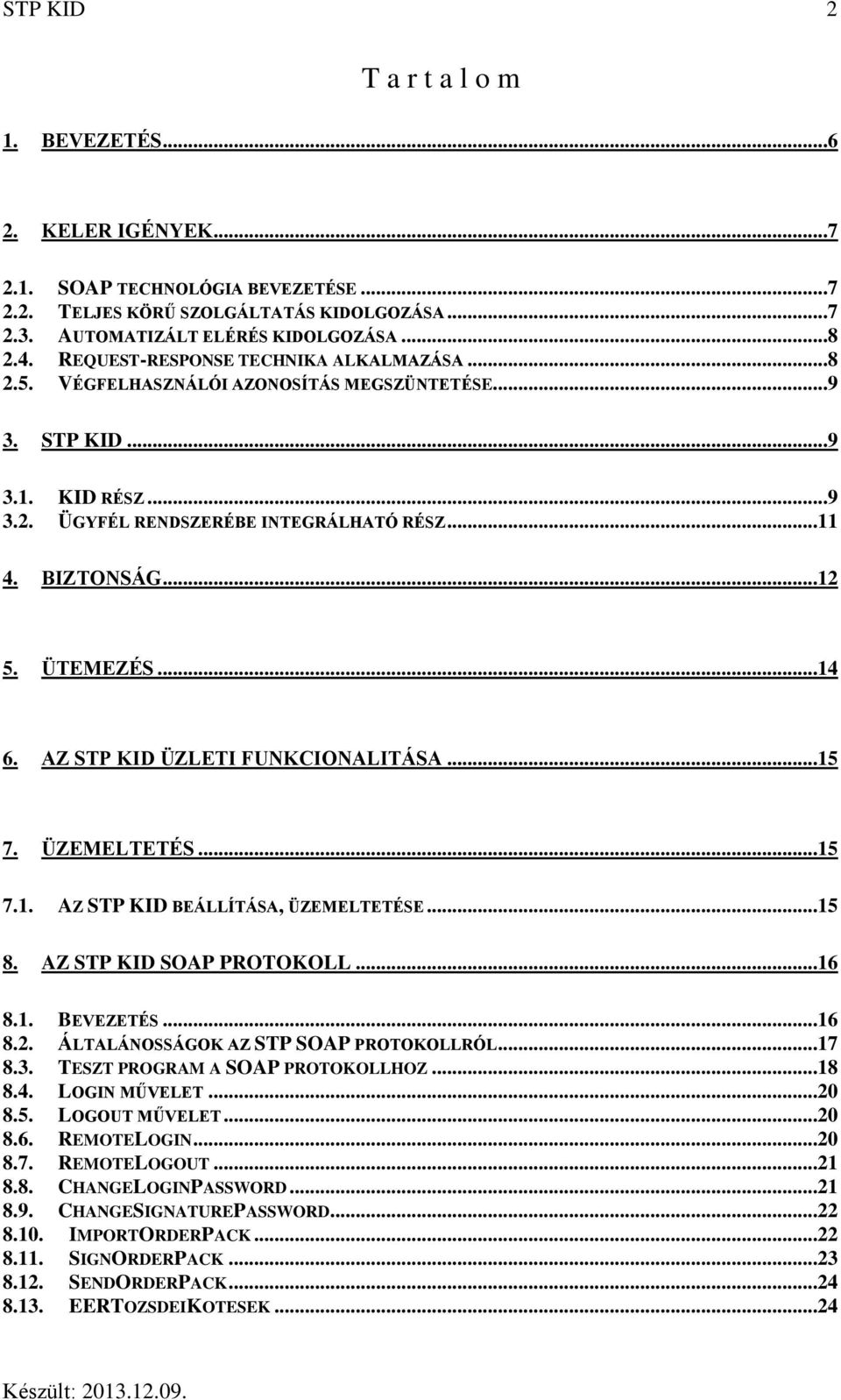 ÜTEMEZÉS...14 6. AZ STP KID ÜZLETI FUNKCIONALITÁSA...15 7. ÜZEMELTETÉS...15 7.1. AZ STP KID BEÁLLÍTÁSA, ÜZEMELTETÉSE...15 8. AZ STP KID SOAP PROTOKOLL...16 8.1. BEVEZETÉS...16 8.2.