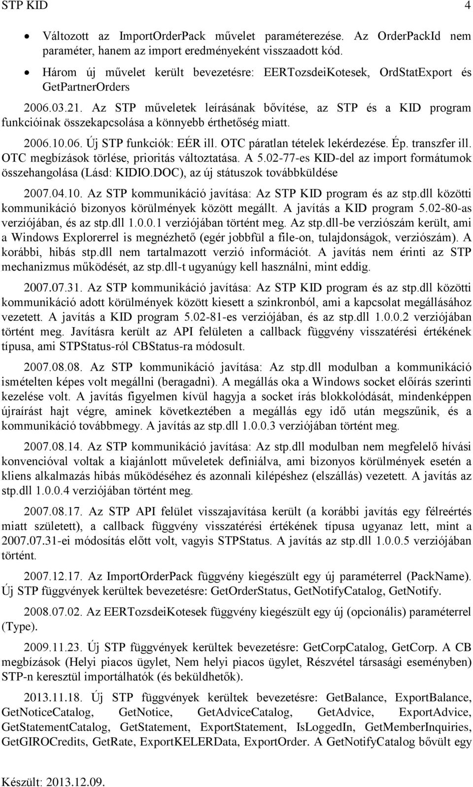 Az STP műveletek leírásának bővítése, az STP és a KID program funkcióinak összekapcsolása a könnyebb érthetőség miatt. 2006.10.06. Új STP funkciók: EÉR ill. OTC páratlan tételek lekérdezése. Ép.