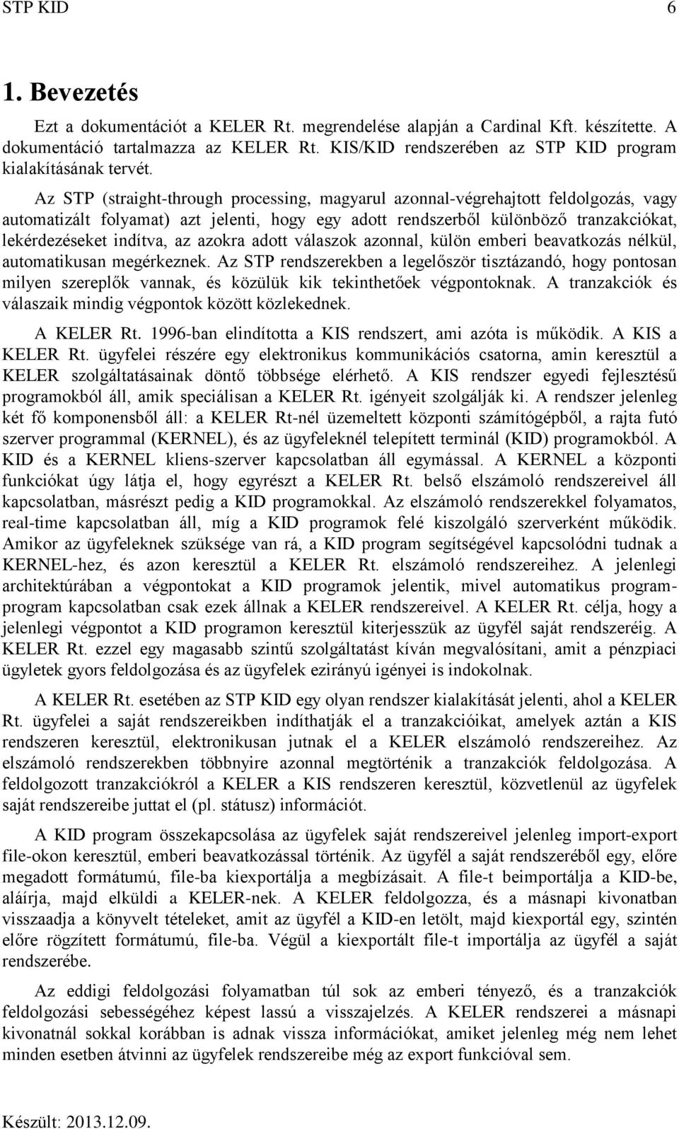 Az STP (straight-through processing, magyarul azonnal-végrehajtott feldolgozás, vagy automatizált folyamat) azt jelenti, hogy egy adott rendszerből különböző tranzakciókat, lekérdezéseket indítva, az