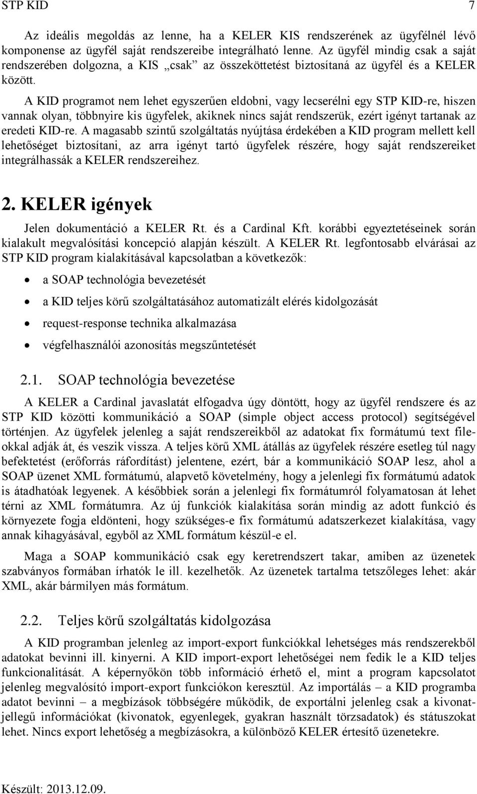 A KID programot nem lehet egyszerűen eldobni, vagy lecserélni egy STP KID-re, hiszen vannak olyan, többnyire kis ügyfelek, akiknek nincs saját rendszerük, ezért igényt tartanak az eredeti KID-re.