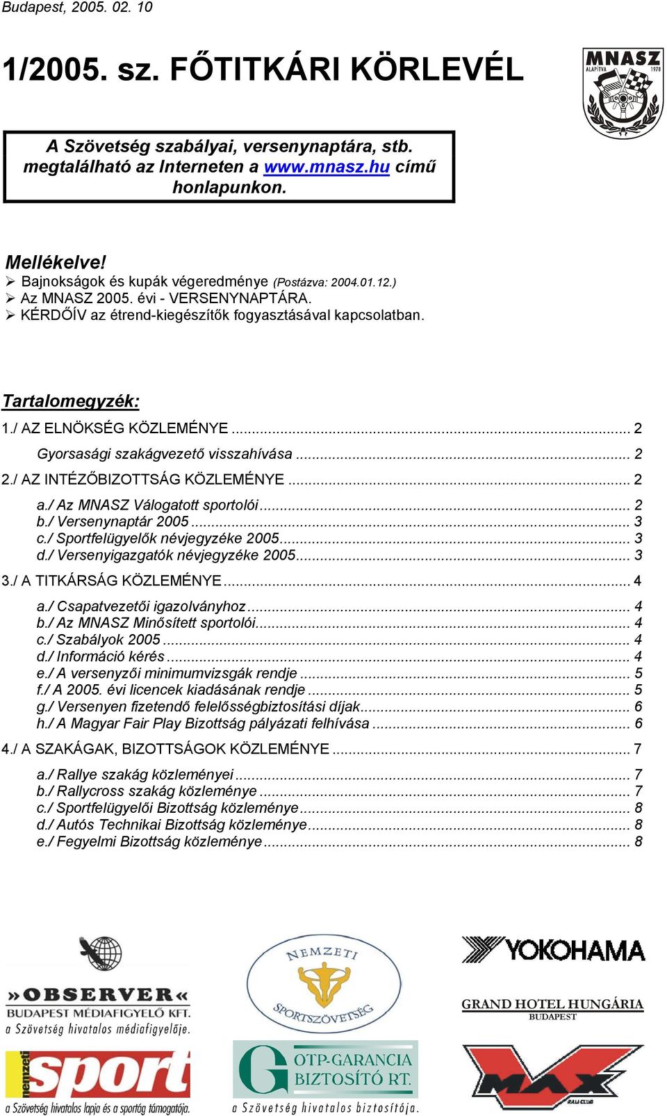 .. 2 Gyorsasági szakágvezető visszahívása... 2 2./ AZ INTÉZŐBIZOTTSÁG KÖZLEMÉNYE... 2 a./ Az MNASZ Válogatott sportolói... 2 b./ Versenynaptár 2005... 3 c./ Sportfelügyelők névjegyzéke 2005... 3 d.