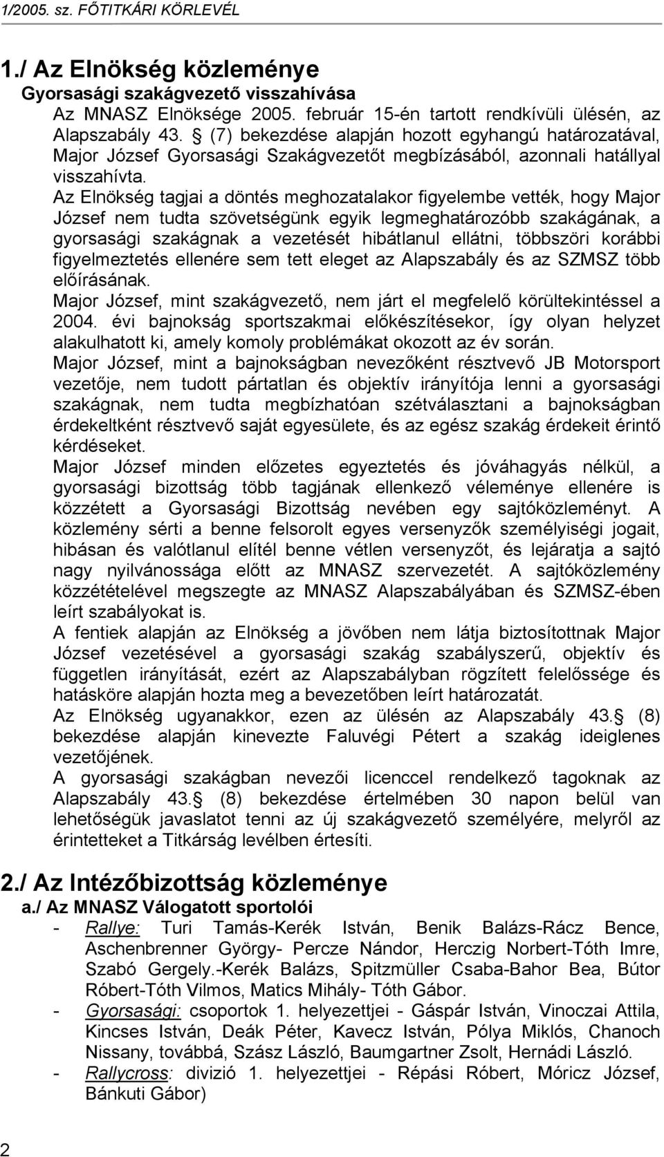 Az Elnökség tagjai a döntés meghozatalakor figyelembe vették, hogy Major József nem tudta szövetségünk egyik legmeghatározóbb szakágának, a gyorsasági szakágnak a vezetését hibátlanul ellátni,