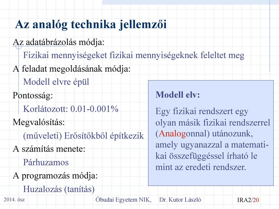 001% Megvalósítás: (műveleti) Erősítőkből építkezik A számítás menete: Párhuzamos A programozás módja: Huzalozás (tanítás) Modell elv: