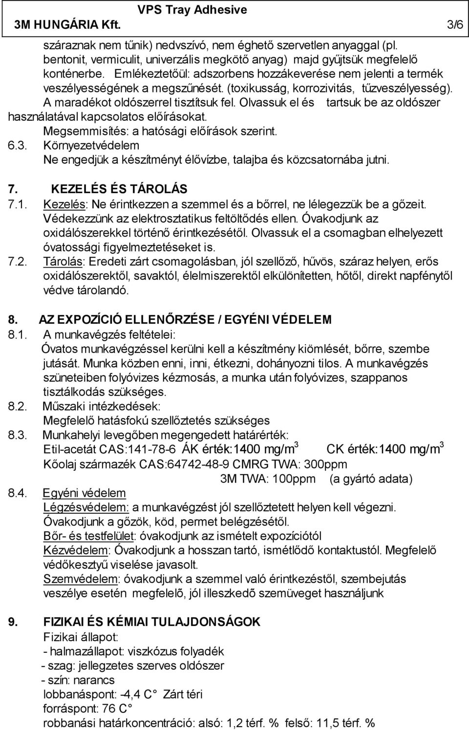Olvassuk el és tartsuk be az oldószer használatával kapcsolatos előírásokat. Megsemmisítés: a hatósági előírások szerint. 6.3.