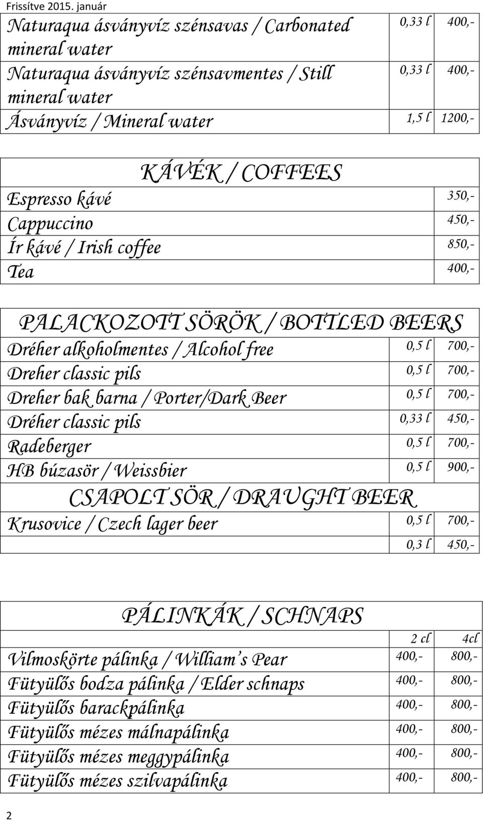 bak barna / Porter/Dark Beer 0,5 l 700,- Dréher classic pils 0,33 l 450,- Radeberger 0,5 l 700,- HB búzasör / Weissbier 0,5 l 900,- CSAPOLT SÖR / DRAUGHT BEER Krusovice / Czech lager beer 0,5 l 700,-