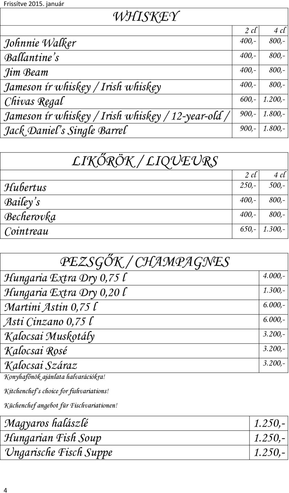 800,- LIKŐRÖK / LIQUEURS 2 cl 4 cl Hubertus 250,- 500,- Bailey s 400,- 800,- Becherovka 400,- 800,- Cointreau 650,- 1.300,- PEZSGŐK / CHAMPAGNES Hungaria Extra Dry 0,75 l 4.