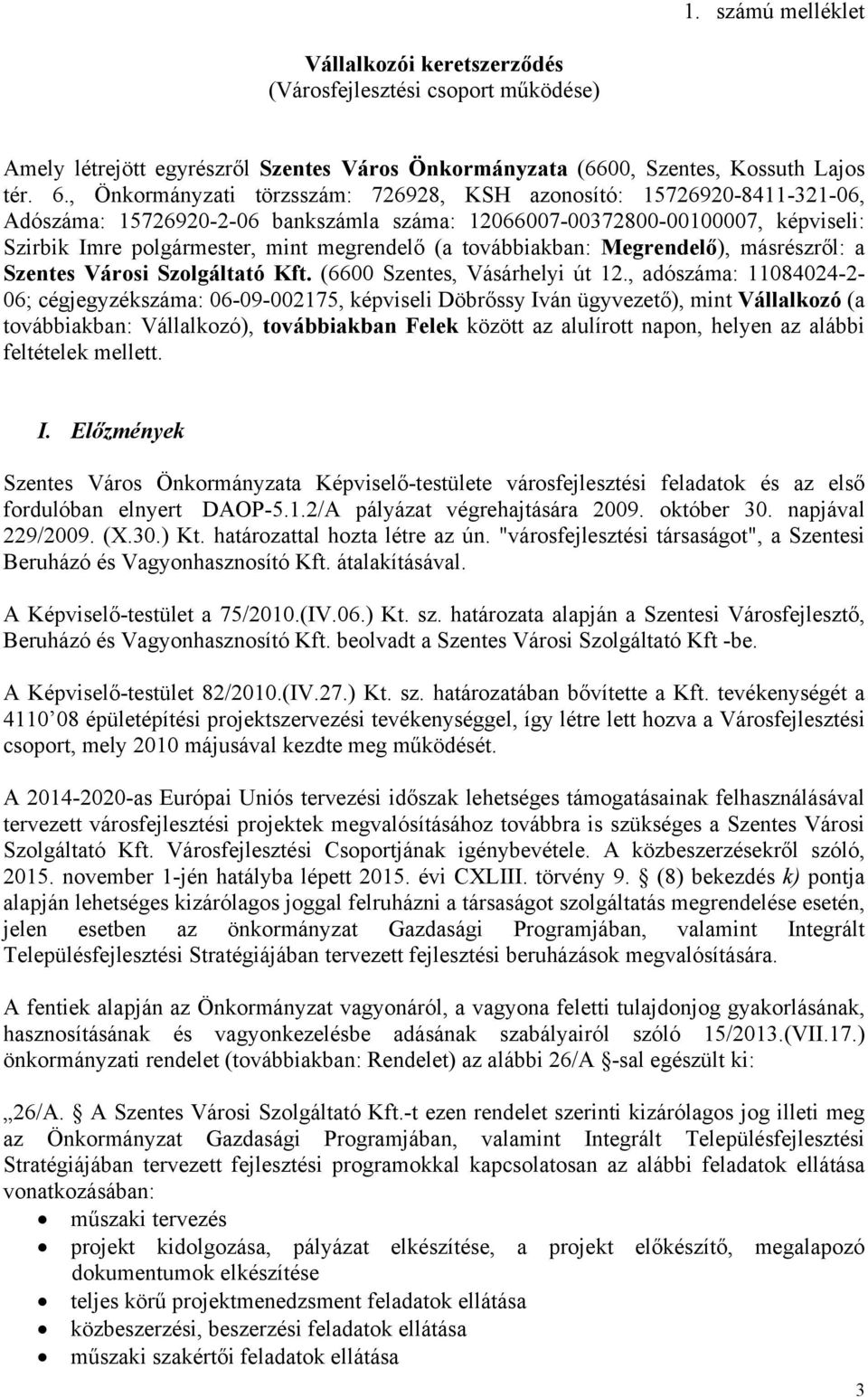 továbbiakban: Megrendelő), másrészről: a Szentes Városi Szolgáltató Kft. (6600 Szentes, Vásárhelyi út 12.