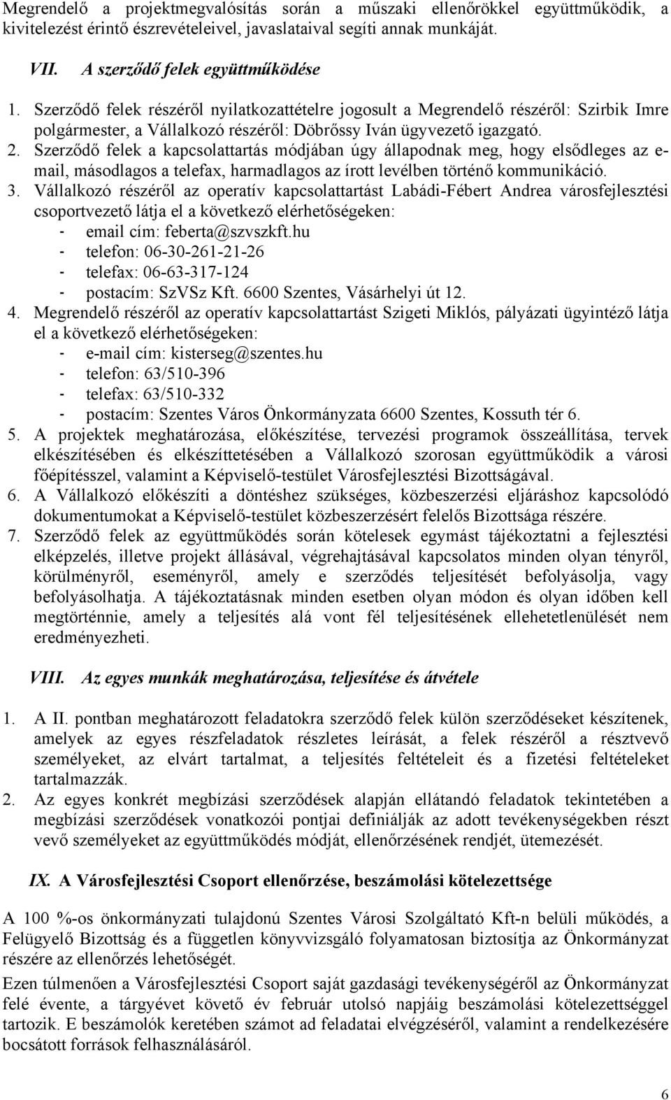 Szerződő felek a kapcsolattartás módjában úgy állapodnak meg, hogy elsődleges az e- mail, másodlagos a telefax, harmadlagos az írott levélben történő kommunikáció. 3.