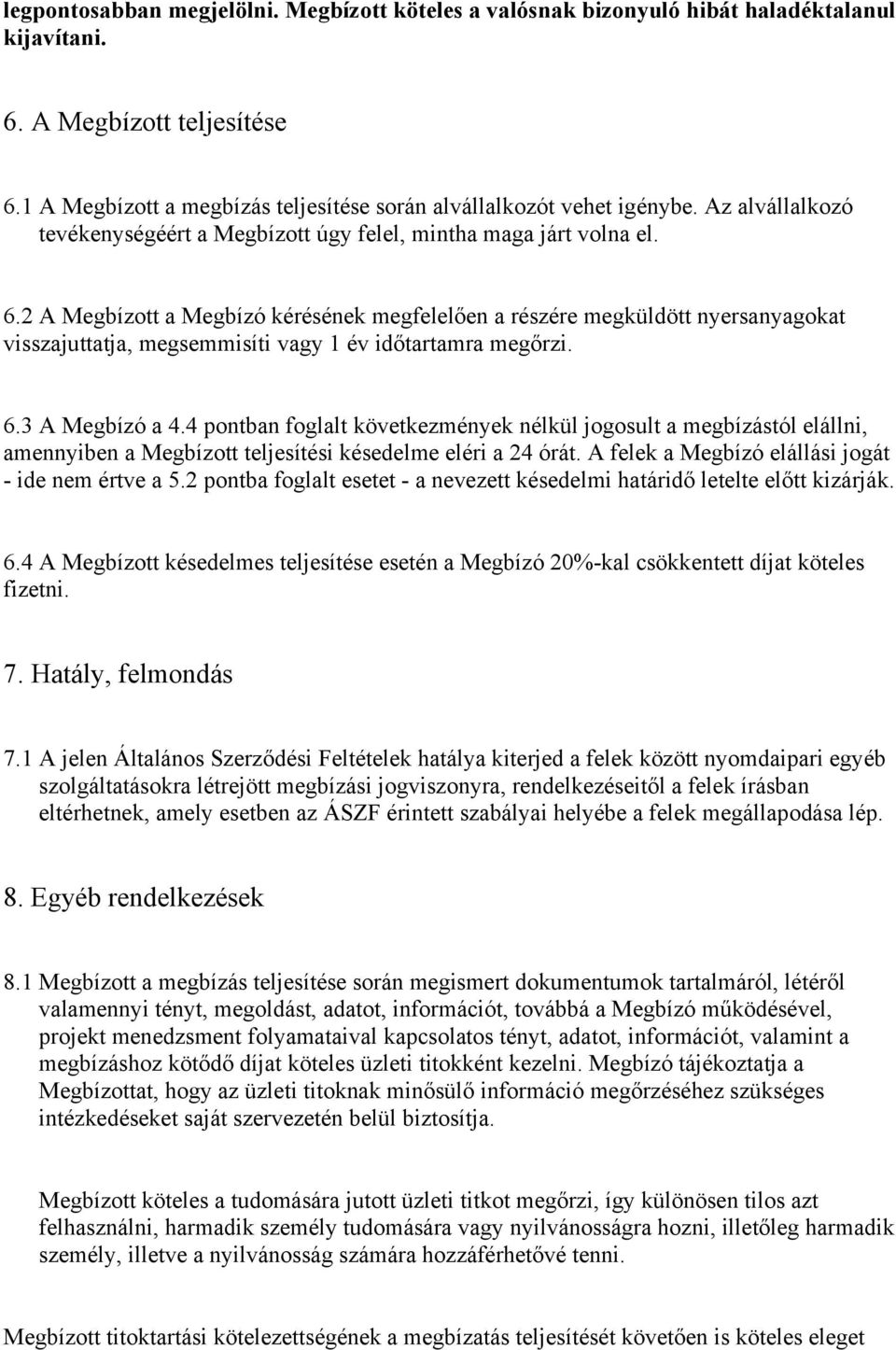 2 A Megbízott a Megbízó kérésének megfelelően a részére megküldött nyersanyagokat visszajuttatja, megsemmisíti vagy 1 év időtartamra megőrzi. 6.3 A Megbízó a 4.