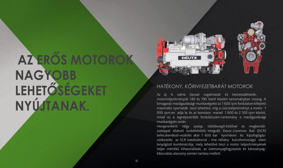 A kimagasló mezőgazdasági munkavégzést az 1 600 rpm fordulaton kifejtett maximális nyomaték teszi lehetővé, míg a csúcsteljesítményt a motor 1 900 rpm-en adja le, és az konstans marad 1 600 és 2 100