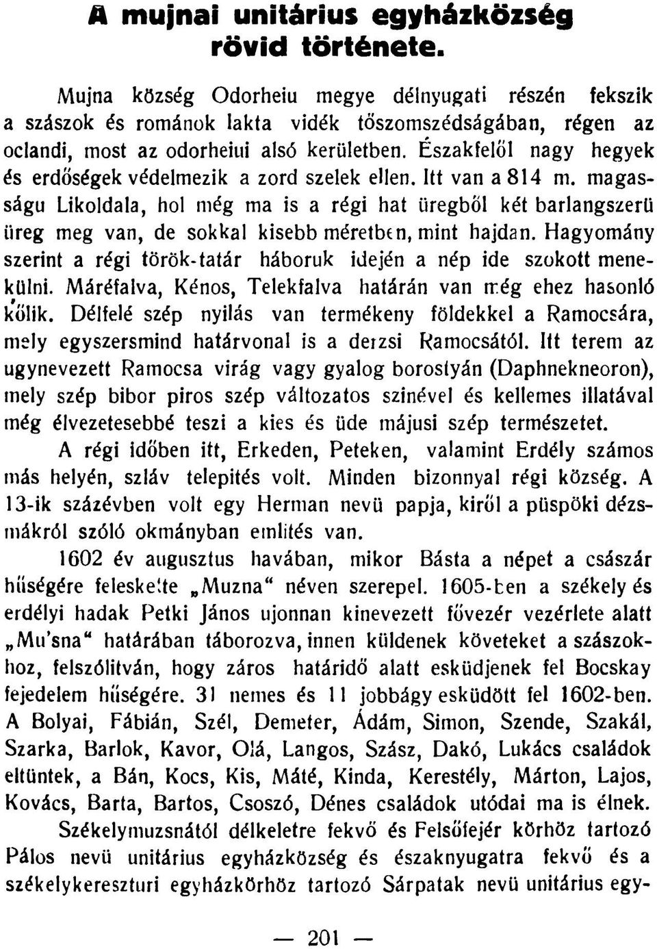 Északfelől nagy hegyek és erdőségek védelmezik a zord szelek ellen. Itt van a 814 m.