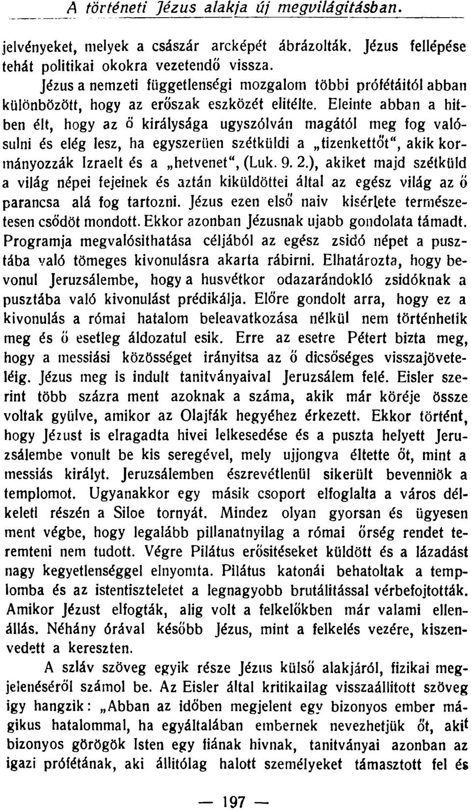 Eleinte abban a hitben élt, hogy az ő királysága úgyszólván magától meg fog valósulni és elég lesz, ha egyszerűen szétküldi a tizenkettőt", akik kormányozzák Izraelt és a hetvenet", (Luk. 9. 2.