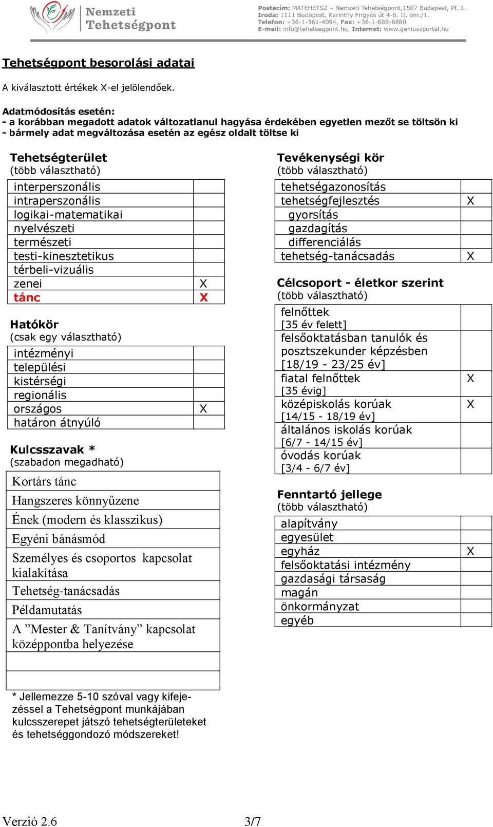 interperszonális intraperszonális logikai-matematikai nyelvészeti természeti testi-kinesztetikus térbeli-vizuális zenei tánc Hatókör (csak egy választható) intézményi települési kistérségi regionális