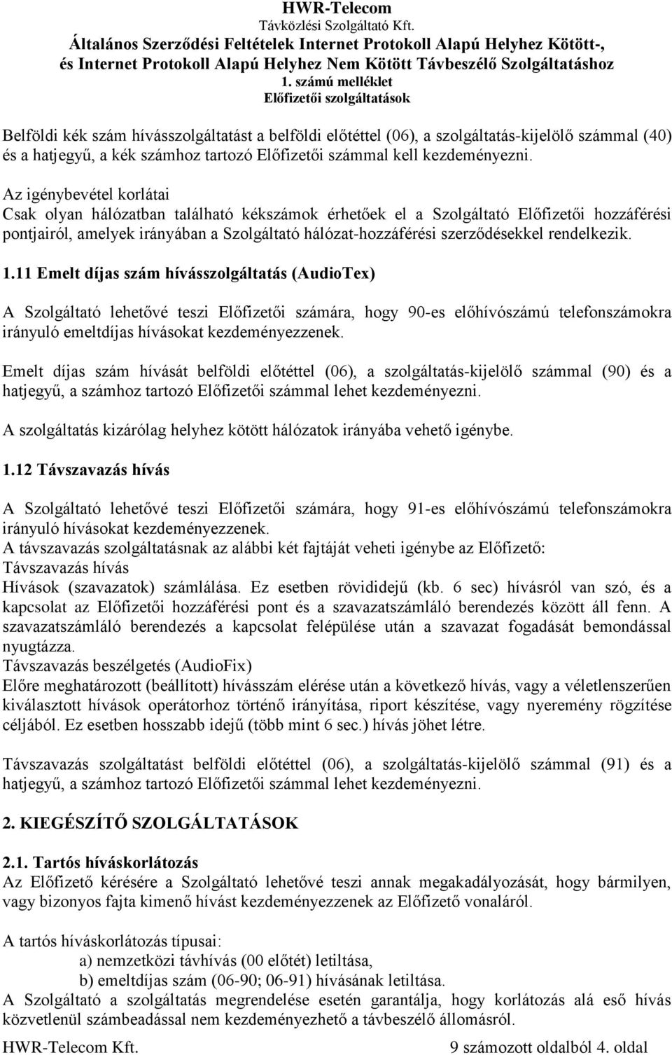 11 Emelt díjas szám hívásszolgáltatás (AudioTex) A Szolgáltató lehetővé teszi Előfizetői számára, hogy 90-es előhívószámú telefonszámokra irányuló emeltdíjas hívásokat kezdeményezzenek.