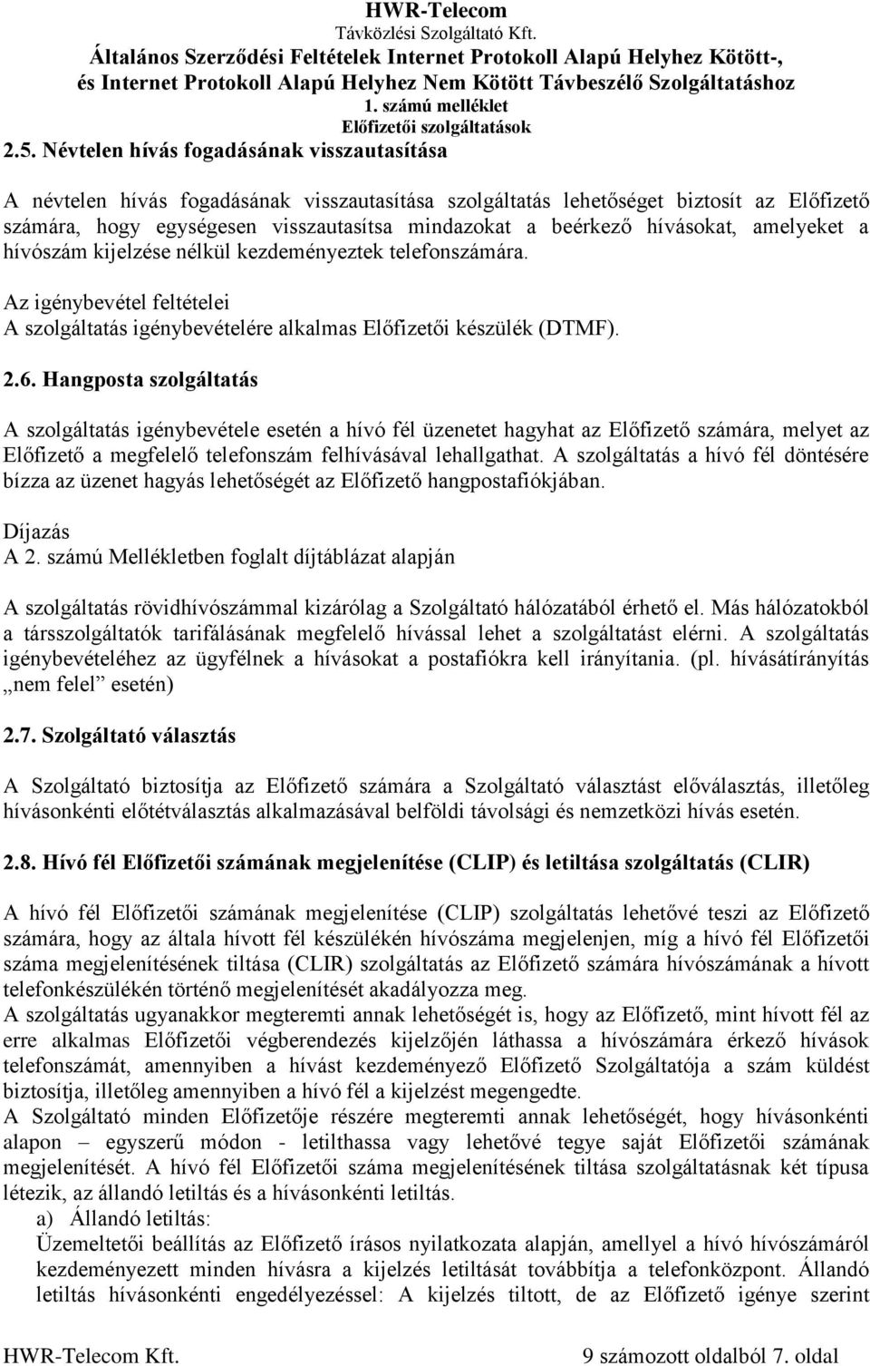 Hangposta szolgáltatás A szolgáltatás igénybevétele esetén a hívó fél üzenetet hagyhat az Előfizető számára, melyet az Előfizető a megfelelő telefonszám felhívásával lehallgathat.