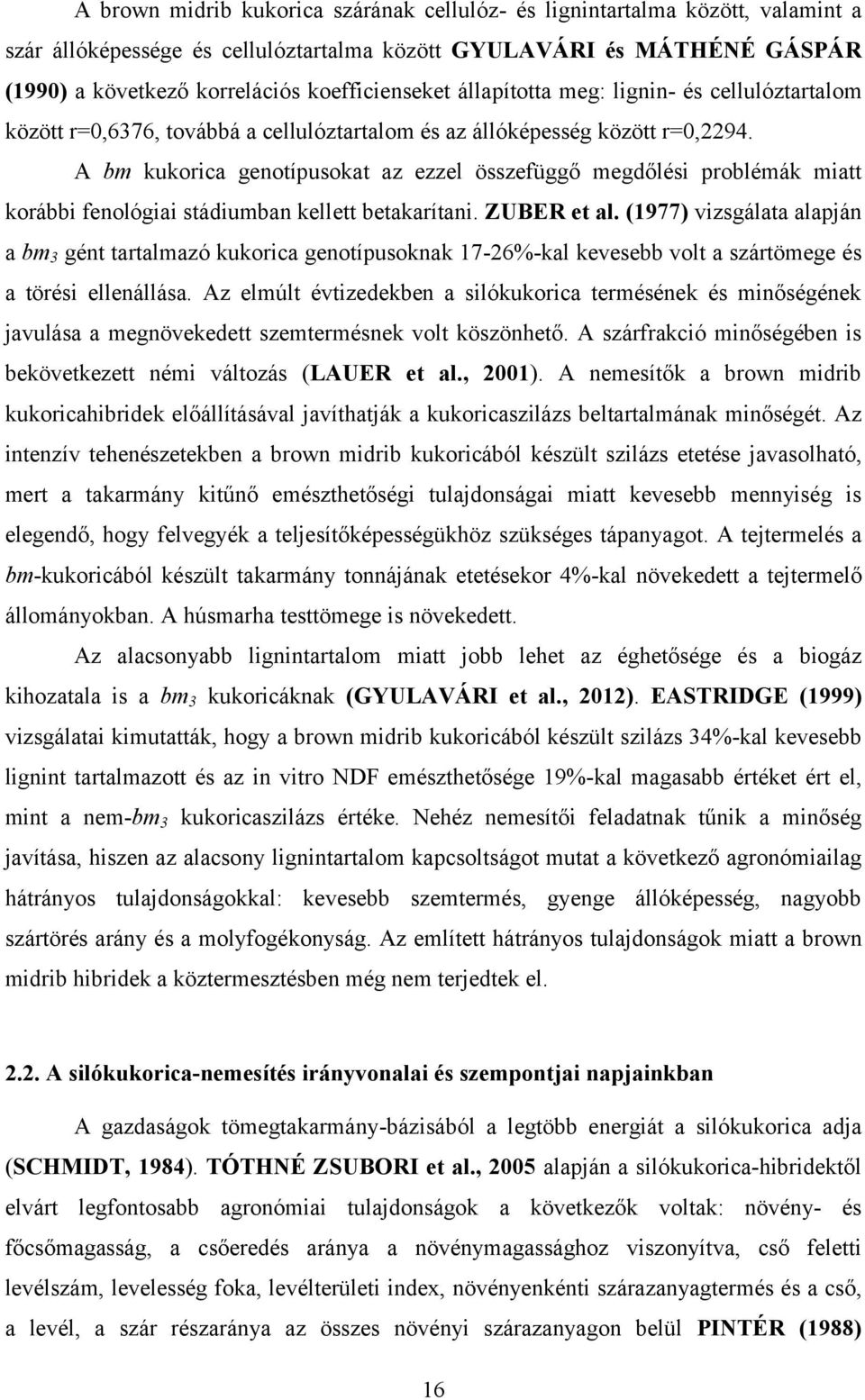 A bm kukorica genotípusokat az ezzel összefüggő megdőlési problémák miatt korábbi fenológiai stádiumban kellett betakarítani. ZUBER et al.