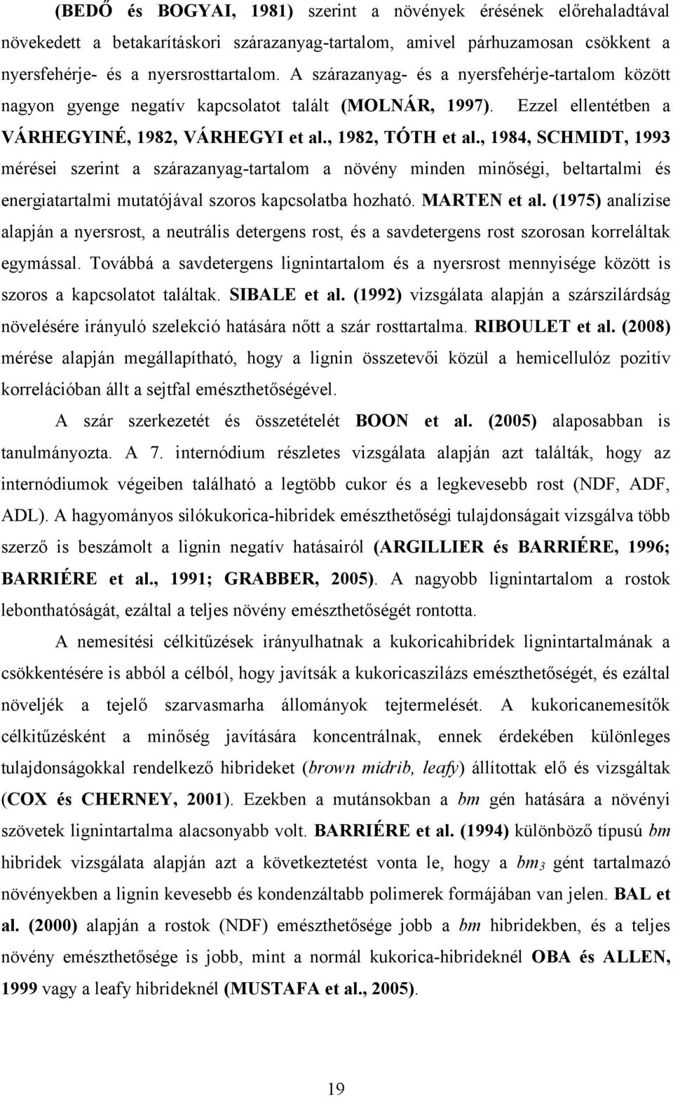 , 1984, SCHMIDT, 1993 mérései szerint a szárazanyag-tartalom a növény minden minőségi, beltartalmi és energiatartalmi mutatójával szoros kapcsolatba hozható. MARTEN et al.