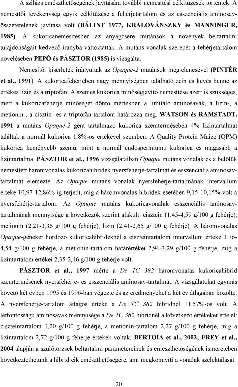 A kukoricanemesítésben az anyagcsere mutánsok a növények beltartalmi tulajdonságait kedvező irányba változtatták.