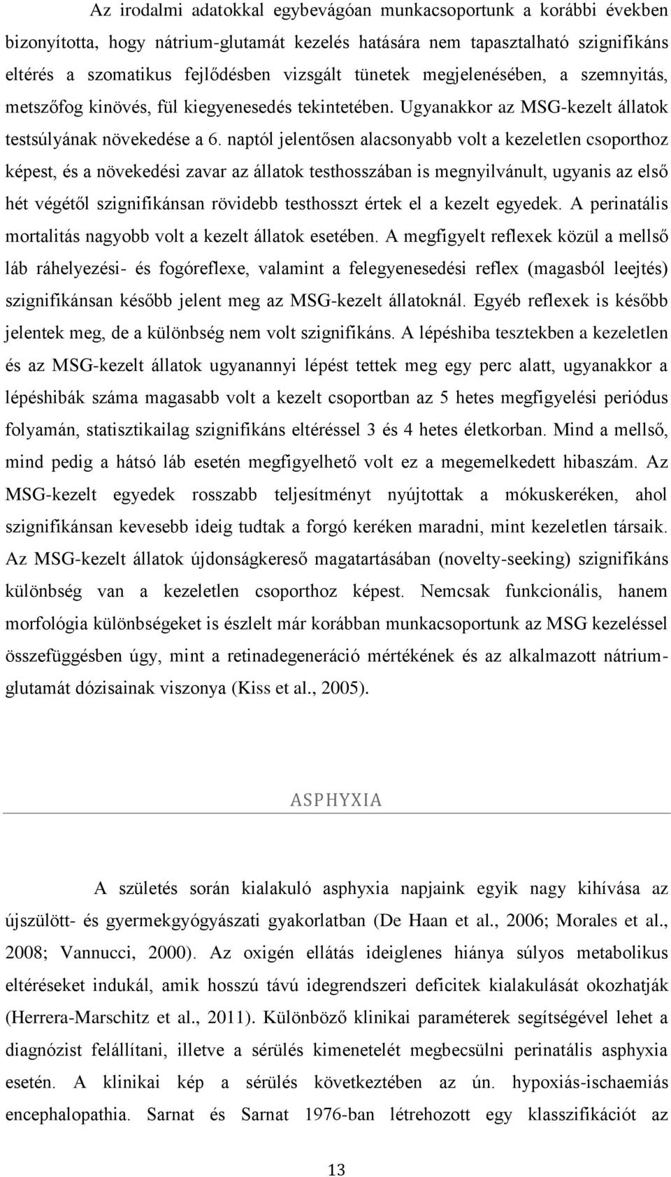 naptól jelentősen alacsonyabb volt a kezeletlen csoporthoz képest, és a növekedési zavar az állatok testhosszában is megnyilvánult, ugyanis az első hét végétől szignifikánsan rövidebb testhosszt