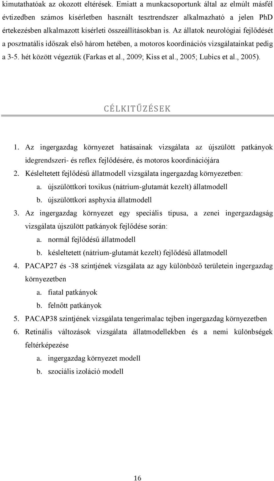 Az állatok neurológiai fejlődését a posztnatális időszak első három hetében, a motoros koordinációs vizsgálatainkat pedig a 3-5. hét között végeztük (Farkas et al., 2009; Kiss et al.