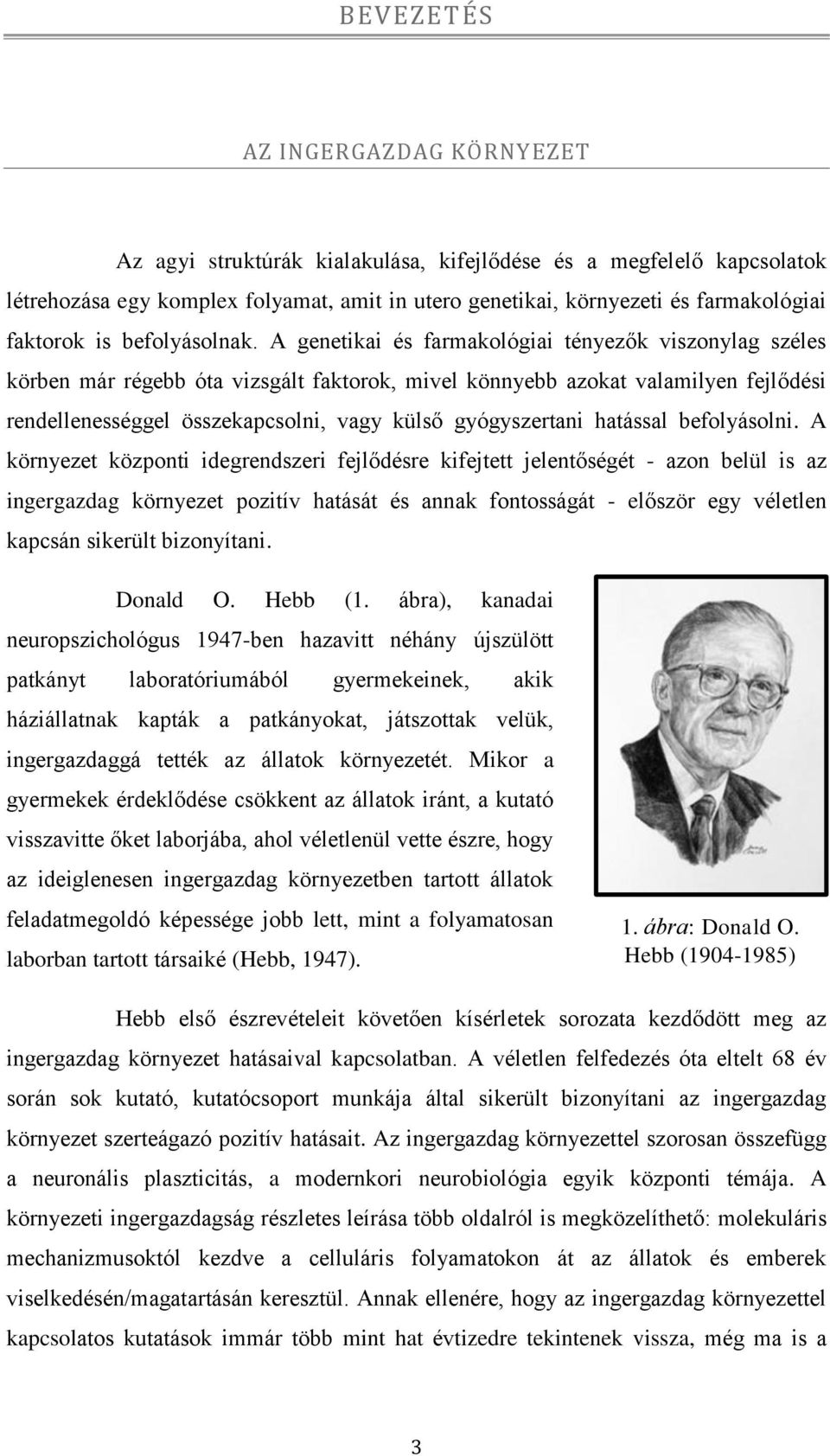 A genetikai és farmakológiai tényezők viszonylag széles körben már régebb óta vizsgált faktorok, mivel könnyebb azokat valamilyen fejlődési rendellenességgel összekapcsolni, vagy külső gyógyszertani