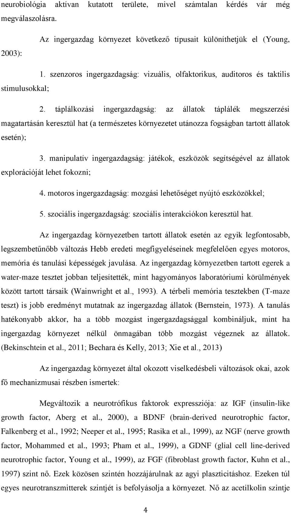 táplálkozási ingergazdagság: az állatok táplálék megszerzési magatartásán keresztül hat (a természetes környezetet utánozza fogságban tartott állatok esetén); 3.