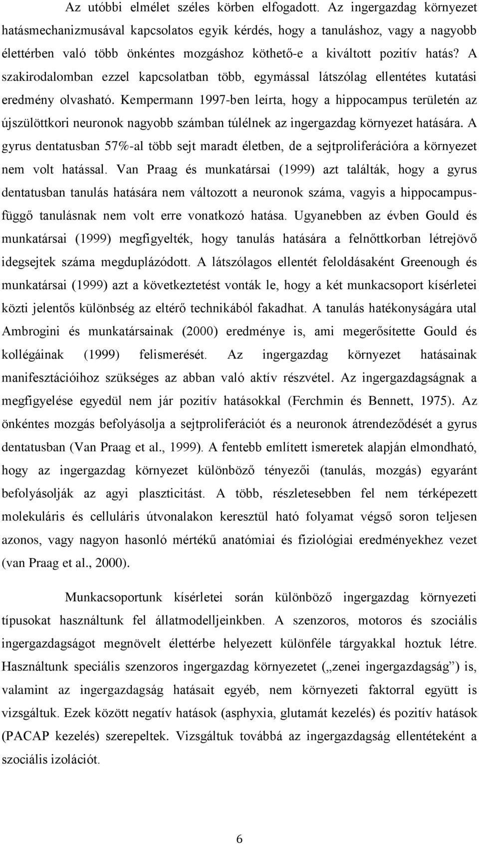 A szakirodalomban ezzel kapcsolatban több, egymással látszólag ellentétes kutatási eredmény olvasható.