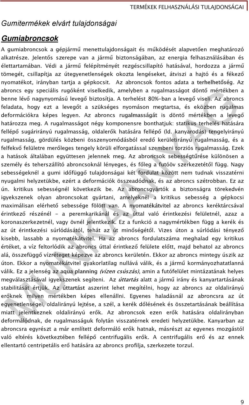 Védi a jármű felépítményét rezgéscsillapító hatásával, hordozza a jármű tömegét, csillapítja az útegyenetlenségek okozta lengéseket, átviszi a hajtó és a fékező nyomatékot, irányban tartja a